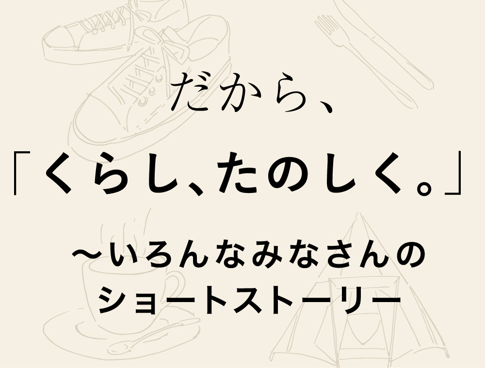 だから、「くらし、たのしく。」